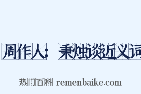 周作人：秉烛谈近义词是什么意思的图片